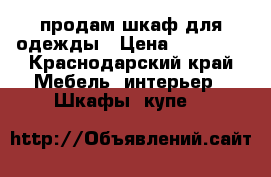 продам шкаф для одежды › Цена ­ 10 000 - Краснодарский край Мебель, интерьер » Шкафы, купе   